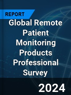 Global Remote Patient Monitoring Products Professional Survey Report