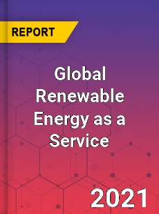 Global Renewable Energy as a Service Market