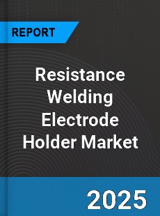 Global Resistance Welding Electrode Holder Market