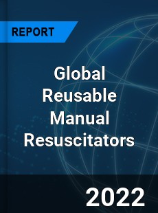 Global Reusable Manual Resuscitators Market