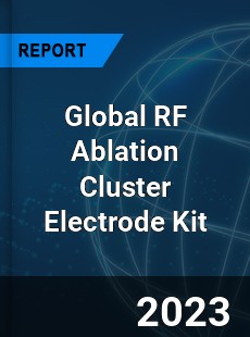 Global RF Ablation Cluster Electrode Kit Industry