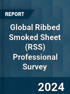 Global Ribbed Smoked Sheet Professional Survey Report
