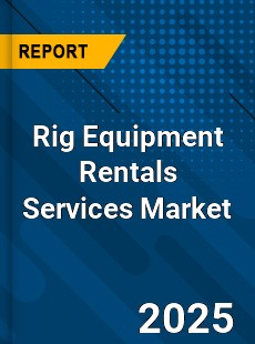 Global Rig Equipment Rentals Services Industry