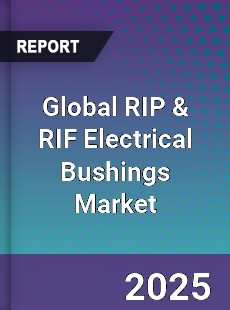 Global RIP amp RIF Electrical Bushings Market