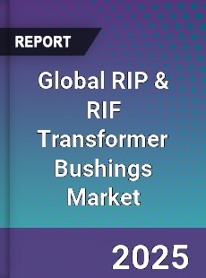 Global RIP amp RIF Transformer Bushings Market