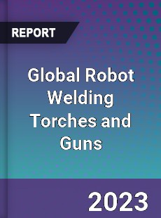 Global Robot Welding Torches and Guns Industry