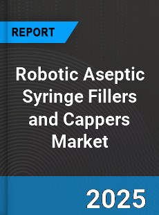 Global Robotic Aseptic Syringe Fillers and Cappers Market
