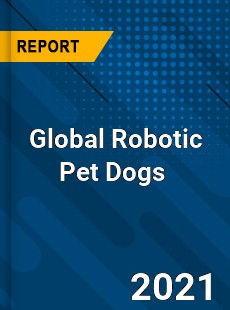 Global Robotic Pet Dogs Market