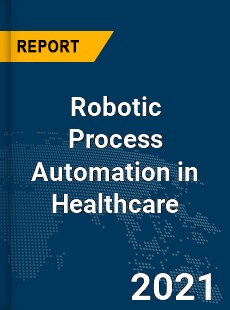 Global Robotic Process Automation in Healthcare Market