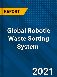 Global Robotic Waste Sorting System Market