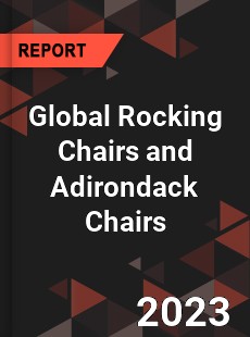 Global Rocking Chairs and Adirondack Chairs Industry
