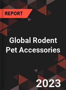 Global Rodent Pet Accessories Industry