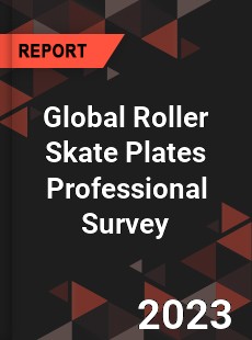 Global Roller Skate Plates Professional Survey Report