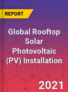 Global Rooftop Solar Photovoltaic Installation Market