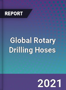 Global Rotary Drilling Hoses Market
