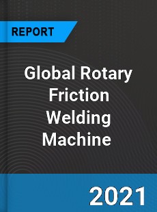 Global Rotary Friction Welding Machine Market