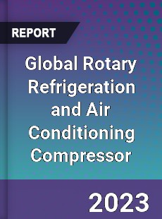 Global Rotary Refrigeration and Air Conditioning Compressor Industry