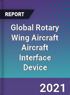 Global Rotary Wing Aircraft Aircraft Interface Device Market