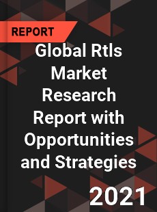 Global Rtls Market Research Report with Opportunities and Strategies