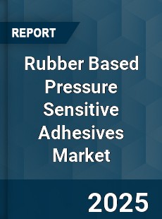 Global Rubber Based Pressure Sensitive Adhesives Market