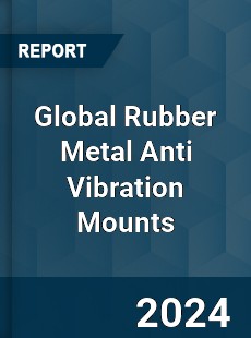 Global Rubber Metal Anti Vibration Mounts Market