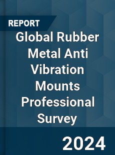 Global Rubber Metal Anti Vibration Mounts Professional Survey Report