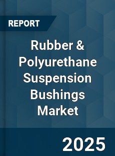 Global Rubber & Polyurethane Suspension Bushings Market
