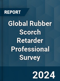 Global Rubber Scorch Retarder Professional Survey Report