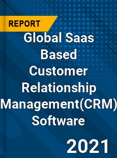 Global Saas Based Customer Relationship Management Software Market