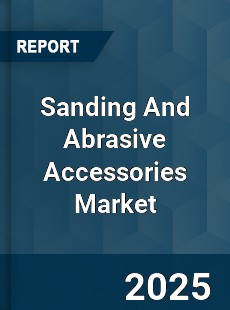 Global Sanding And Abrasive Accessories Market