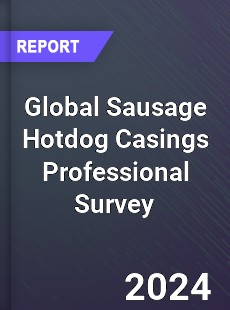 Global Sausage Hotdog Casings Professional Survey Report