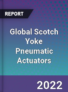 Global Scotch Yoke Pneumatic Actuators Market