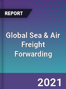 Global Sea amp Air Freight Forwarding Market