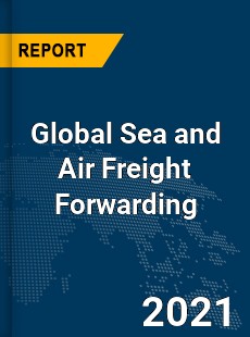 Global Sea and Air Freight Forwarding Market