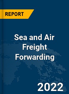 Global Sea and Air Freight Forwarding Market