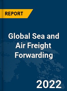 Global Sea and Air Freight Forwarding Market