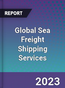 Global Sea Freight Shipping Services Industry