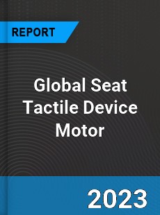 Global Seat Tactile Device Motor Industry