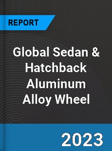 Global Sedan amp Hatchback Aluminum Alloy Wheel Market