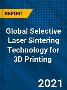 Global Selective Laser Sintering Technology for 3D Printing Market