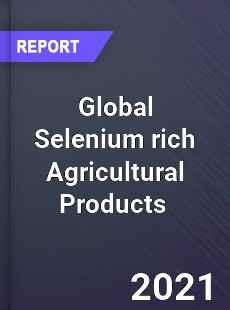 Global Selenium rich Agricultural Products Market