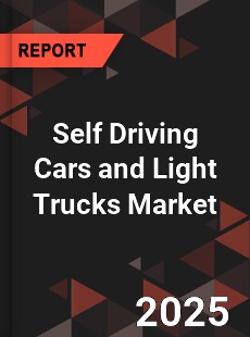 Global Self Driving Cars and Light Trucks Market