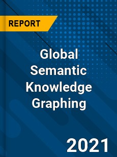 Global Semantic Knowledge Graphing Market