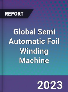 Global Semi Automatic Foil Winding Machine Industry