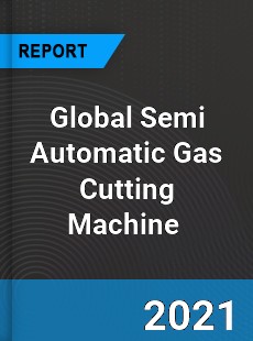 Global Semi Automatic Gas Cutting Machine Market