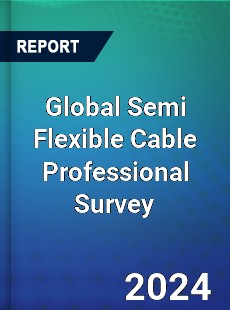 Global Semi Flexible Cable Professional Survey Report