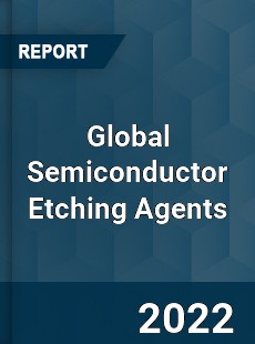 Global Semiconductor Etching Agents Market