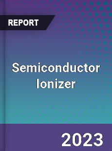 Global Semiconductor Ionizer Market