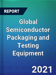 Global Semiconductor Packaging and Testing Equipment Market