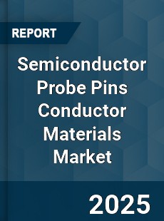 Global Semiconductor Probe Pins Conductor Materials Outlook